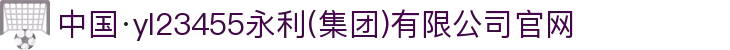 中国·yl23455永利(集团)官方网站-首页|NO1